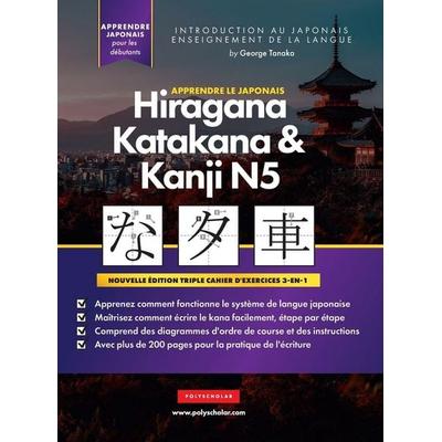 Apprendre le Japonais Hiragana, Katakana et Kanji N5 - Cahier d'exercices pour débutants, Gebundene Ausgabe von George Tanaka, Polyscholar,