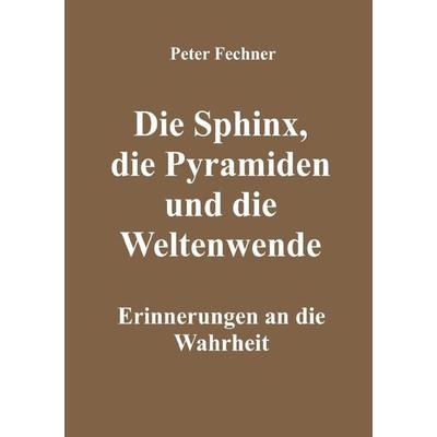 Die Sphinx, die Pyramiden und die Weltenwende, Taschenbuch von Peter Fechner, Epubli, 978-3-7549-1718-3