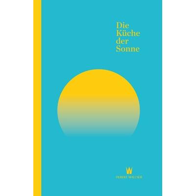 Die Küche der Sonne, Gebundene Ausgabe von Hubert Wallner, D+R Verlagsgesellschaft m.b.H., 978-3-902469-81-6