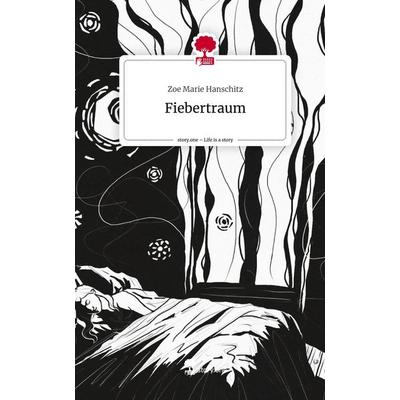 Fiebertraum. Life is a Story - story.one, Gebundene Ausgabe von Zoe Marie Hanschitz, Storylution, 978-3-7115-4846-7