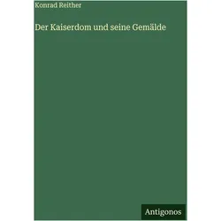 Der Kaiserdom und seine Gemälde, Belletristik von Konrad Reither