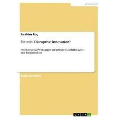 Fintech. Disruptive Innovation?, Taschenbuch von Ibrahim Ruç, GRIN, 978-3-668-32617-0