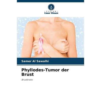 Phyllodes-Tumor der Brust, Taschenbuch von Samer Al Sawalhi, Verlag Unser Wissen, 978-620-9-22070-8