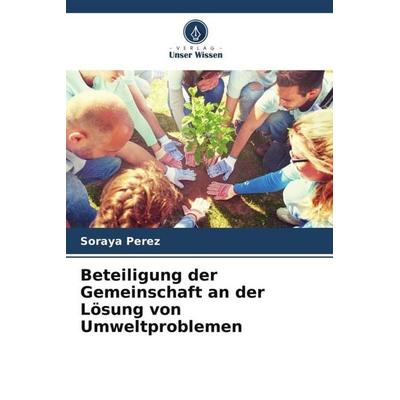 Beteiligung der Gemeinschaft an der Lösung von Umweltproblemen, Taschenbuch von Soraya Perez, Verlag Unser Wissen, 978-620-6-55964-1