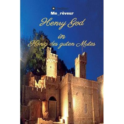 Henry God in König des guten Mutes, Gebundene Ausgabe von Me_rêveur-, Tredition, 978-3-7482-6421-7
