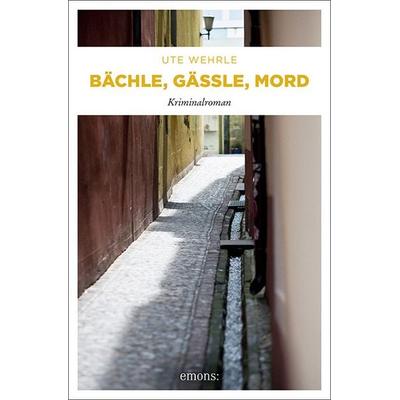 Bächle, Gässle, Mord, Taschenbuch von Ute Wehrle, Emons Verlag