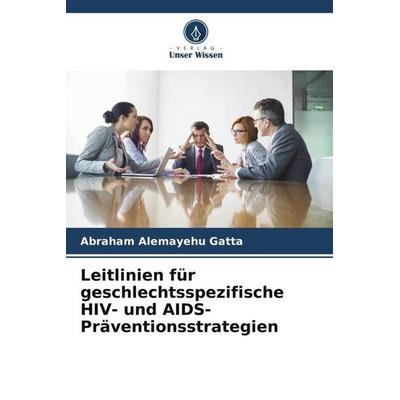 Leitlinien für geschlechtsspezifische HIV- und AIDS-Präventionsstrategien, Taschenbuch von Abraham Alemayehu Gatta, Verlag Unser Wissen,