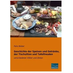 Geschichte der Speisen und Getränke, der Tischsitten und Tafelfreuden, Fachbücher von Felix Weber