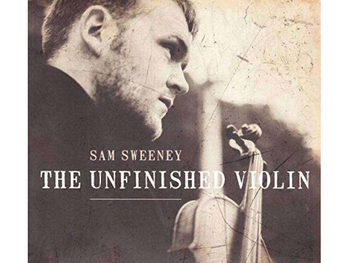 Sam Sweeney - The Unfinished Violin