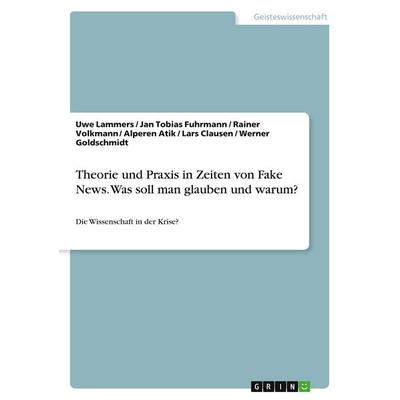 Theorie und Praxis in Zeiten von Fake News. Was soll man glauben und warum?, Taschenbuch von Jan Tobias Fuhrmann,Rainer Volkmann,Alperen Atik,Lars