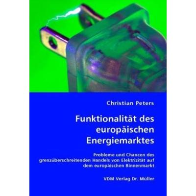 Funktionalität des europäischen Energiemarktes, Taschenbuch von Christian Peters, VDM, 978-3-8364-5924-2