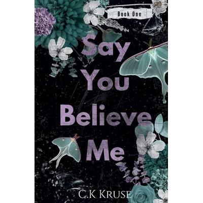 Say You Believe Me, Taschenbuch von C. K. Kruse, C K Kruse
