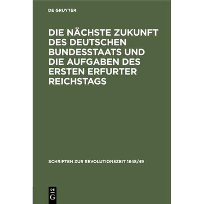 Die nächste Zukunft des deutschen Bundesstaats und die Aufgaben des ersten Erfurter Reichstags, Gebundene Ausgabe von , De Gruyter, 978-3-11-129784-2