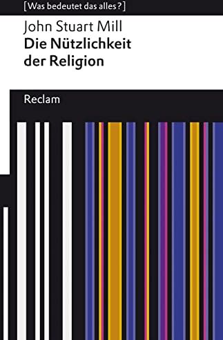 Mill, John Stuart - Die Nützlichkeit der Religion: [Was bedeutet das alles?] (Reclams Universal-Bibliothek) - Preis vom 09.10.2026 07:28:09 h