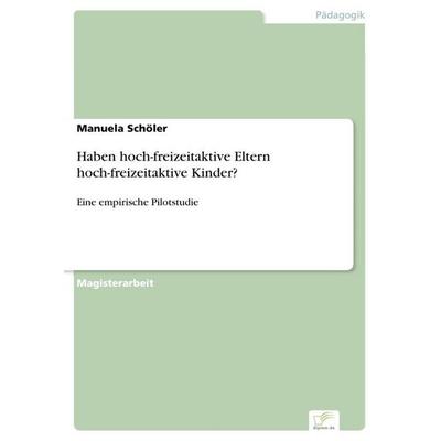 Haben hoch-freizeitaktive Eltern hoch-freizeitaktive Kinder?, Taschenbuch von Manuela Schöler, GRIN, 978-3-8366-0025-5