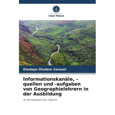 Informationskanäle, -quellen und -aufgaben von Geographielehrern in der Ausbildung, Taschenbuch von Oladapo Oludare Samuel, Verlag Unser Wissen,