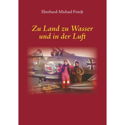 Zu Land zu Wasser und in der Luft, Taschenbuch von Eberhard-Michael Friedt, BoD – Books on Demand, 978-3-7431-3247-4