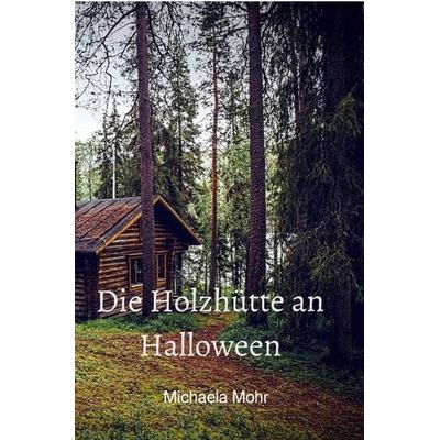 Die Holzhütte an Halloween, Taschenbuch von Michaela Mohr, Epubli, 978-3-8190-3751-1