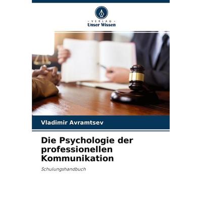 Die Psychologie der professionellen Kommunikation, Taschenbuch von Vladimir Avramtsev, Verlag Unser Wissen, 978-620-4-04418-7