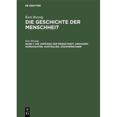 Die Anfänge der Menschheit. Urrassen. Nordasiaten. Australier. Südamerikaner, Gebundene Ausgabe von Kurt Breysig, De Gruyter, 978-3-11-005292-3