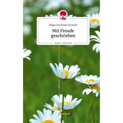Mit Freude geschrieben. Life is a Story - story.one, Gebundene Ausgabe von Helga Christiane Strasser, Story.one publishing, 978-3-7108-6691-3