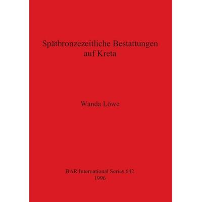 Spätbronzezeitliche Bestattungen auf Kreta, Taschenbuch von Wanda Löwe, British Archaeological Reports (Oxford) Ltd, 978-0-86054-827-0