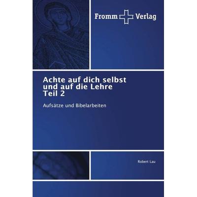 Achte auf dich selbst und auf die Lehre Teil 2, Taschenbuch von Robert Lau, Fromm Verlag, 978-620-2-44256-5