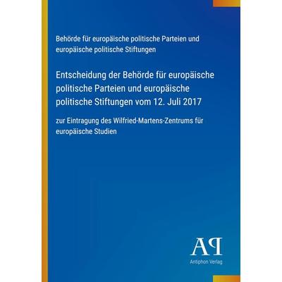 Entscheidung der Behörde für europäische politische Parteien und europäische politische Stiftungen vom 12. Juli 2017, Taschenbuch von Behörde für