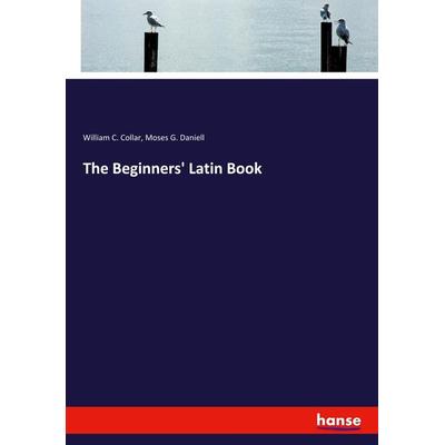 The Beginners' Latin Book, Taschenbuch von William C. Collar,Moses G. Daniell, Hansebooks, 978-3-337-87112-3