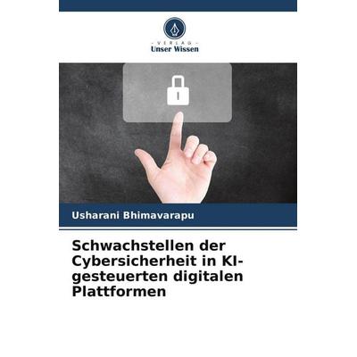 Schwachstellen der Cybersicherheit in KI-gesteuerten digitalen Plattformen, Taschenbuch von Usharani Bhimavarapu, Verlag Unser Wissen,