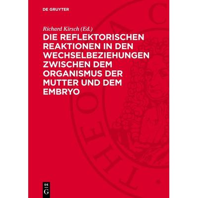 Die reflektorischen Reaktionen in den Wechselbeziehungen zwischen dem Organismus der Mutter und dem Embryo, Gebundene Ausgabe von , De Gruyter,