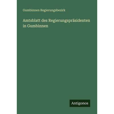 Amtsblatt des Regierungspräsidenten in Gumbinnen, Taschenbuch von Gumbinnen Regierungsbezirk, Antigonos Verlag, 978-3-563-66476-6