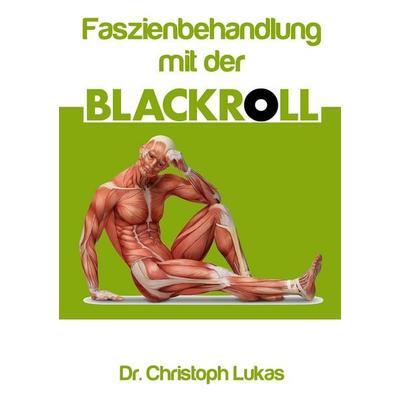 Faszienbehandlung mit der Blackroll, Taschenbuch von Christoph Lukas, BoD – Books on Demand, 978-3-8448-1676-1