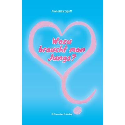 Wozu braucht man Jungs?, Taschenbuch von Franziska Sgoff, Schwarzbuch Verlag, 978-3-946256-16-8