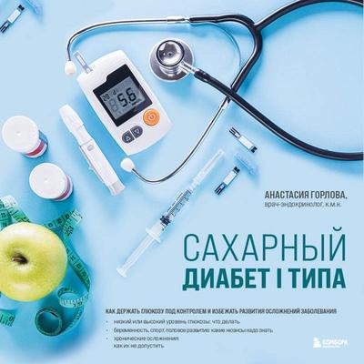 Saharnyy diabet I tipa. Kak derzhat' glyukozu pod kontrolem i izbezhat' razvitiya oslozhneniy zabolevaniya - Anastasiya Gorlova, Audio, 9785041793968