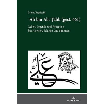 Ali bin Abi Talib (gest. 661), Gebundene Ausgabe von Murat Bagriacik, Peter Lang GmbH, Internationaler Verlag der Wissenschaften, 978-3-631-80642-5
