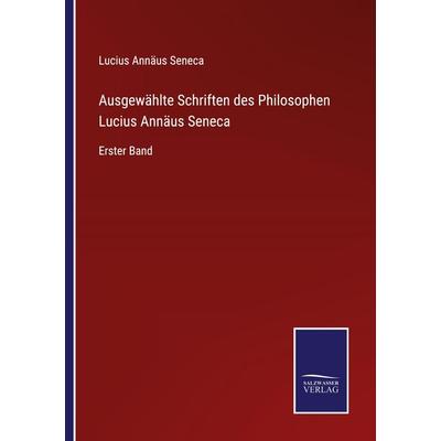 Ausgewählte Schriften des Philosophen Lucius Annäus Seneca, Taschenbuch von Lucius Annäus Seneca, BoD - Books on Demand, 978-3-7525-4832-7