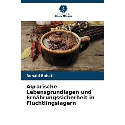 Agrarische Lebensgrundlagen und Ernährungssicherheit in Flüchtlingslagern, Taschenbuch von Ronald Bahati, Verlag Unser Wissen, 978-620-9-27742-9