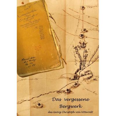 Das vergessene Bergwerk des Georg Christoph von Utterodt, Taschenbuch von Rainer Fohlert,Gert Wiemeier,Claus Legler,Silvio Brandt, BoD – Books on