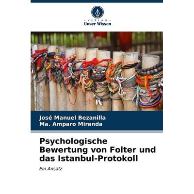 Psychologische Bewertung von Folter und das Istanbul-Protokoll, Taschenbuch von José Manuel Bezanilla,Ma. Amparo Miranda, Verlag Unser Wissen,