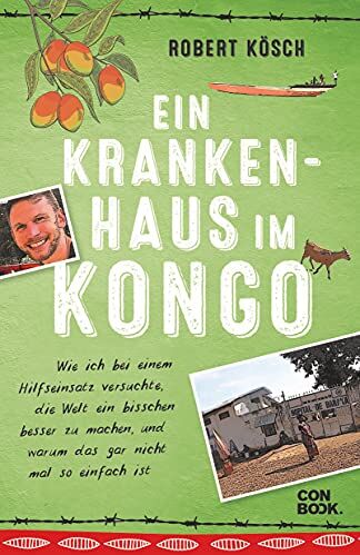Robert Kösch - Ein Krankenhaus im Kongo: Wie ich bei einem Hilfseinsatz versuchte, die Welt ein bisschen besser zu machen, und warum das gar nicht mal so einfach ist (NGO-Erfahrungsbericht) - Preis vom 30.09.2026 22:30:23 h