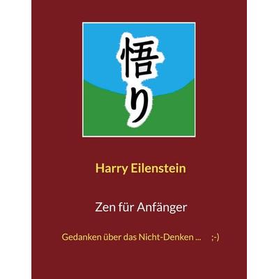 Zen für Anfänger, Taschenbuch von Harry Eilenstein, BoD – Books on Demand, 978-3-8192-6115-2