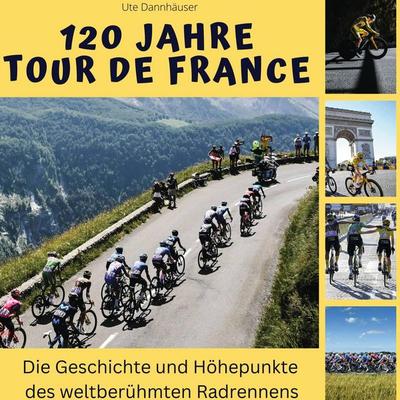 120 Jahre Tour de France, Gebundene Ausgabe von Ute Dannhäuser, 27amigos, 978-3-7505-3481-0