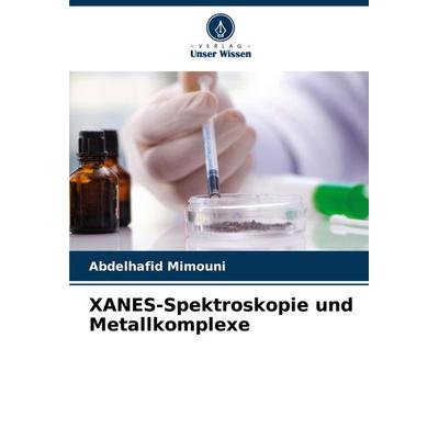 XANES-Spektroskopie und Metallkomplexe, Taschenbuch von Abdelhafid Mimouni, Verlag Unser Wissen, 978-620-8-63330-1