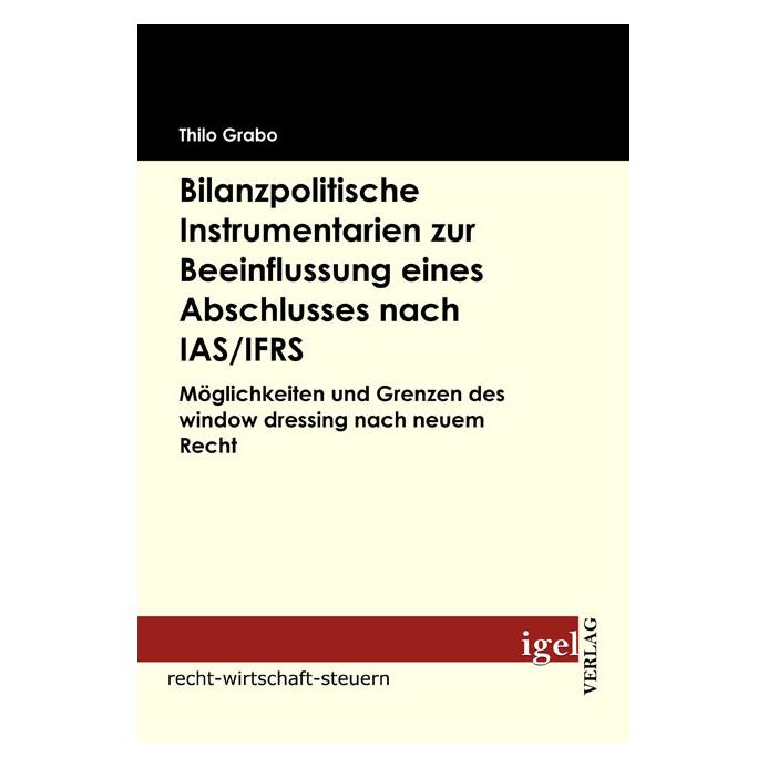 Igel Records Bilanzpolitische Instrumentarien zur Beeinflussung eines Abschlusses nach IAS/IFRS (Deutsch, Softcover, Thilo Grabo) (8290464)