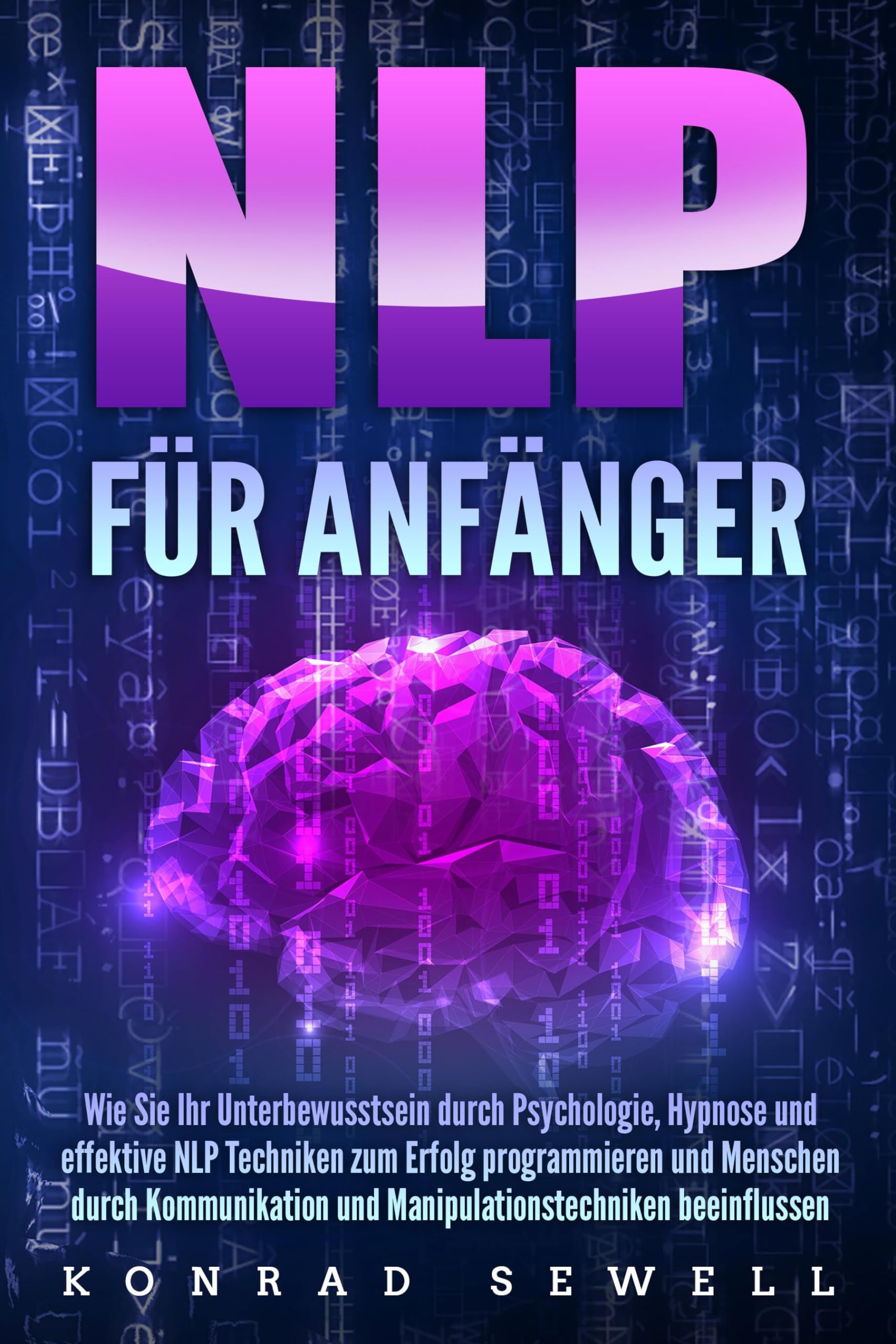 Konrad Sewell - NLP FÜR ANFÄNGER: Wie Sie Ihr Unterbewusstsein durch Psychologie, Hypnose und effektive NLP Techniken zum Erfolg programmieren und Menschen durch Kommunikation und Manipulationstechniken beeinflussen - Preis vom 09.10.2026 07:28:09 h