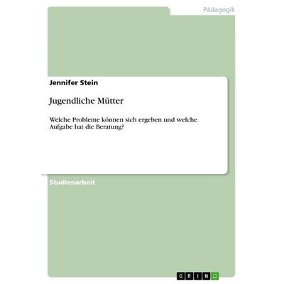 Jugendliche Mütter, Taschenbuch von Jennifer Stein, GRIN, 978-3-656-35500-7