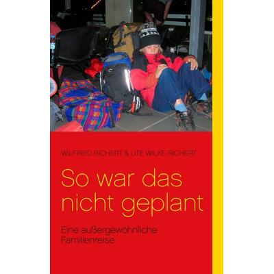 So war das nicht geplant!, Taschenbuch von Wilfried Richert,Ute Wilke-Richert, BoD – Books on Demand, 978-3-8334-8524-4
