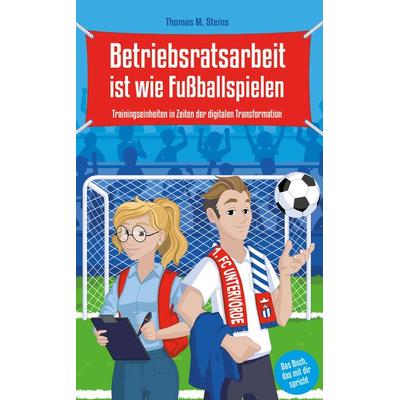 Betriebsratsarbeit ist wie Fußballspielen, Taschenbuch von Thomas M. Steins, Marian Prill Verlag, 978-3-949265-01-3