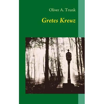Gretes Kreuz, Taschenbuch von Oliver A. Trunk, BoD – Books on Demand, 978-3-8370-1856-1